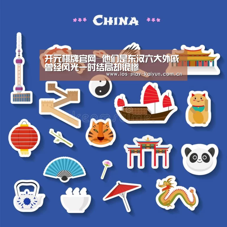 开元棋牌官网-他们是东汉六大外戚曾经风光一时结局却很惨(图4) 开元棋牌网址