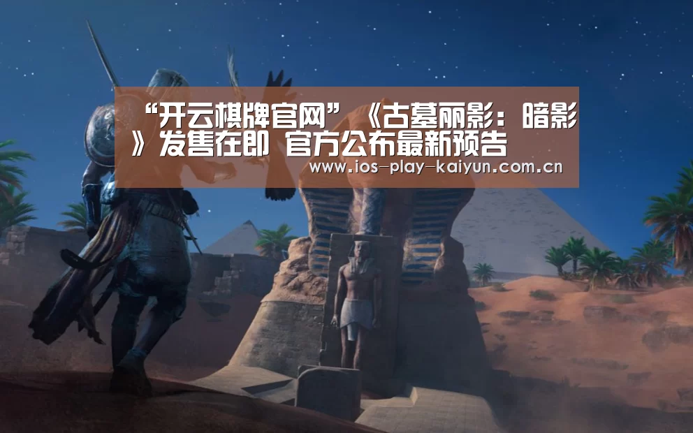 “开云棋牌官网”《古墓丽影:暗影》发售在即 官方公布最新预告(图3) 开云棋牌官网